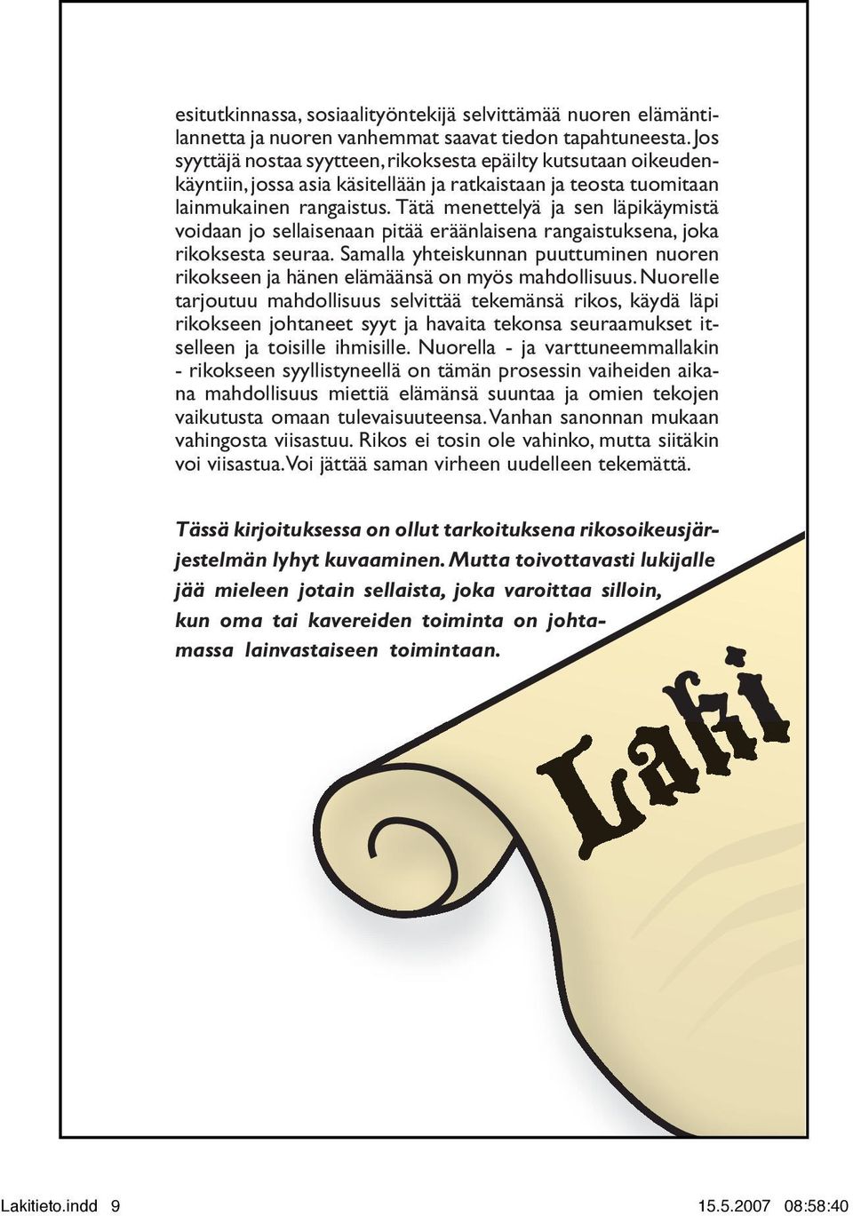 Tätä menettelyä ja sen läpikäymistä voidaan jo sellaisenaan pitää eräänlaisena rangaistuksena, joka rikoksesta seuraa.