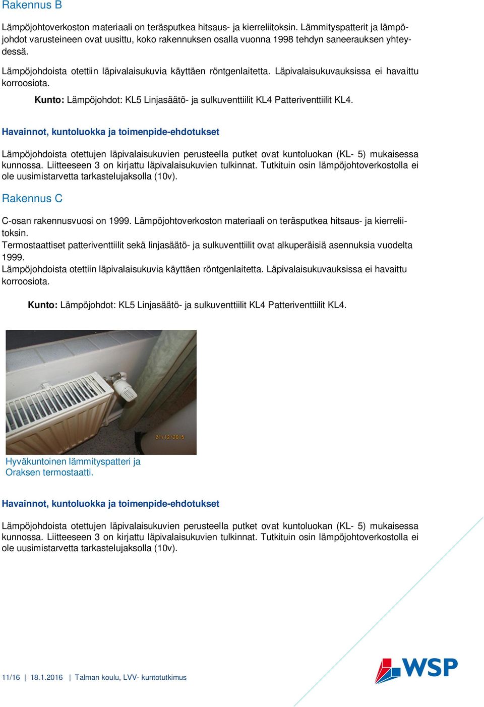 Läpivalaisukuvauksissa ei havaittu korroosiota. Kunto: Lämpöjohdot: KL5 Linjasäätö- ja sulkuventtiilit KL4 Patteriventtiilit KL4.