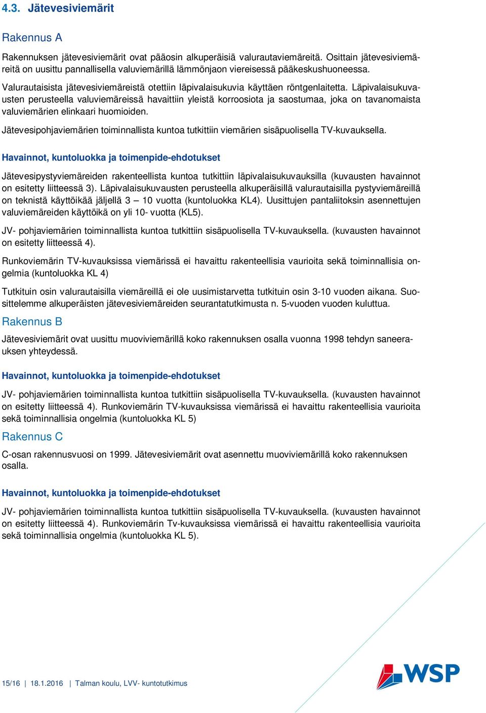 Läpivalaisukuvausten perusteella valuviemäreissä havaittiin yleistä korroosiota ja saostumaa, joka on tavanomaista valuviemärien elinkaari huomioiden.