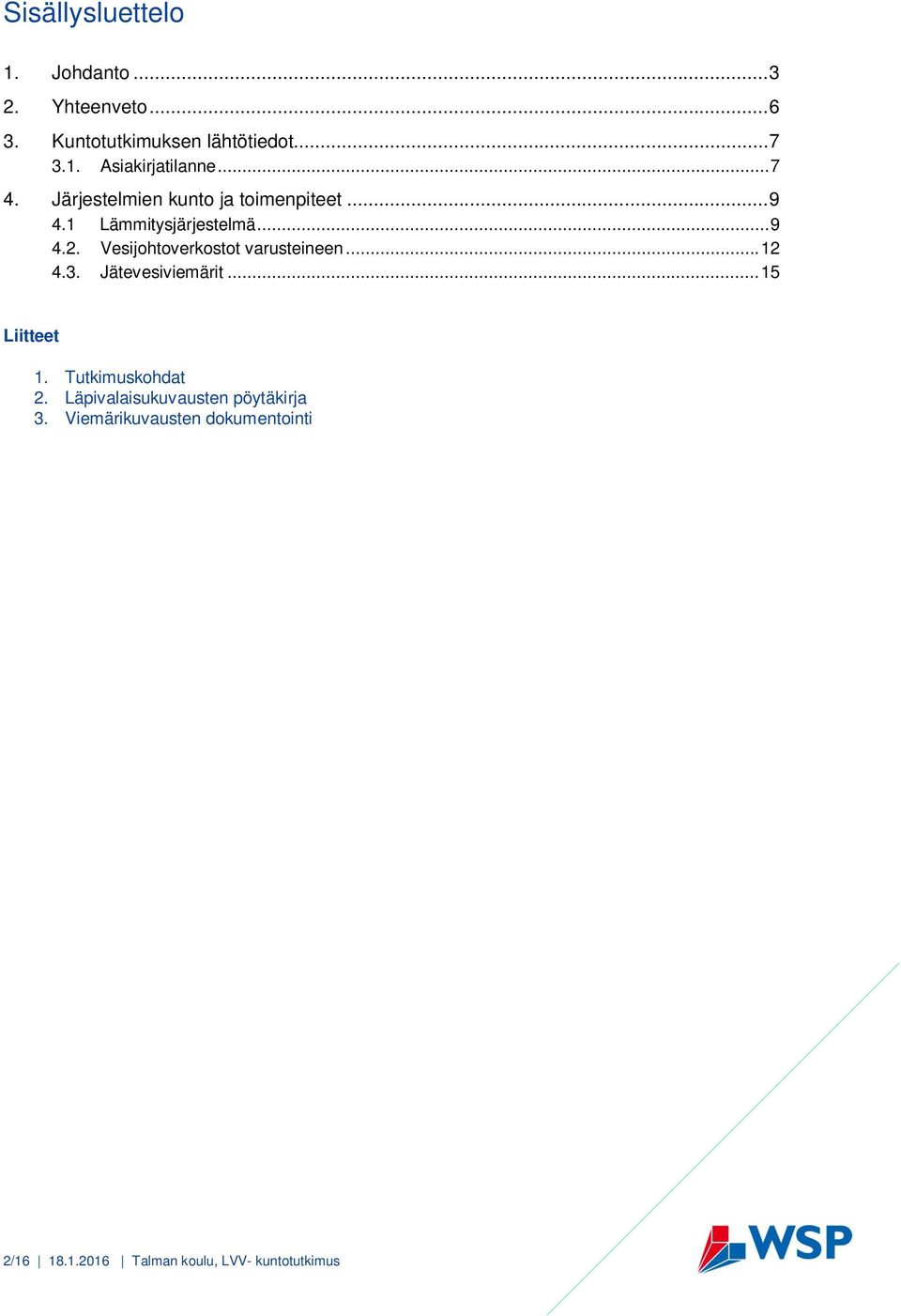 Vesijohtoverkostot varusteineen... 12 4.3. Jätevesiviemärit... 15 Liitteet 1. Tutkimuskohdat 2.