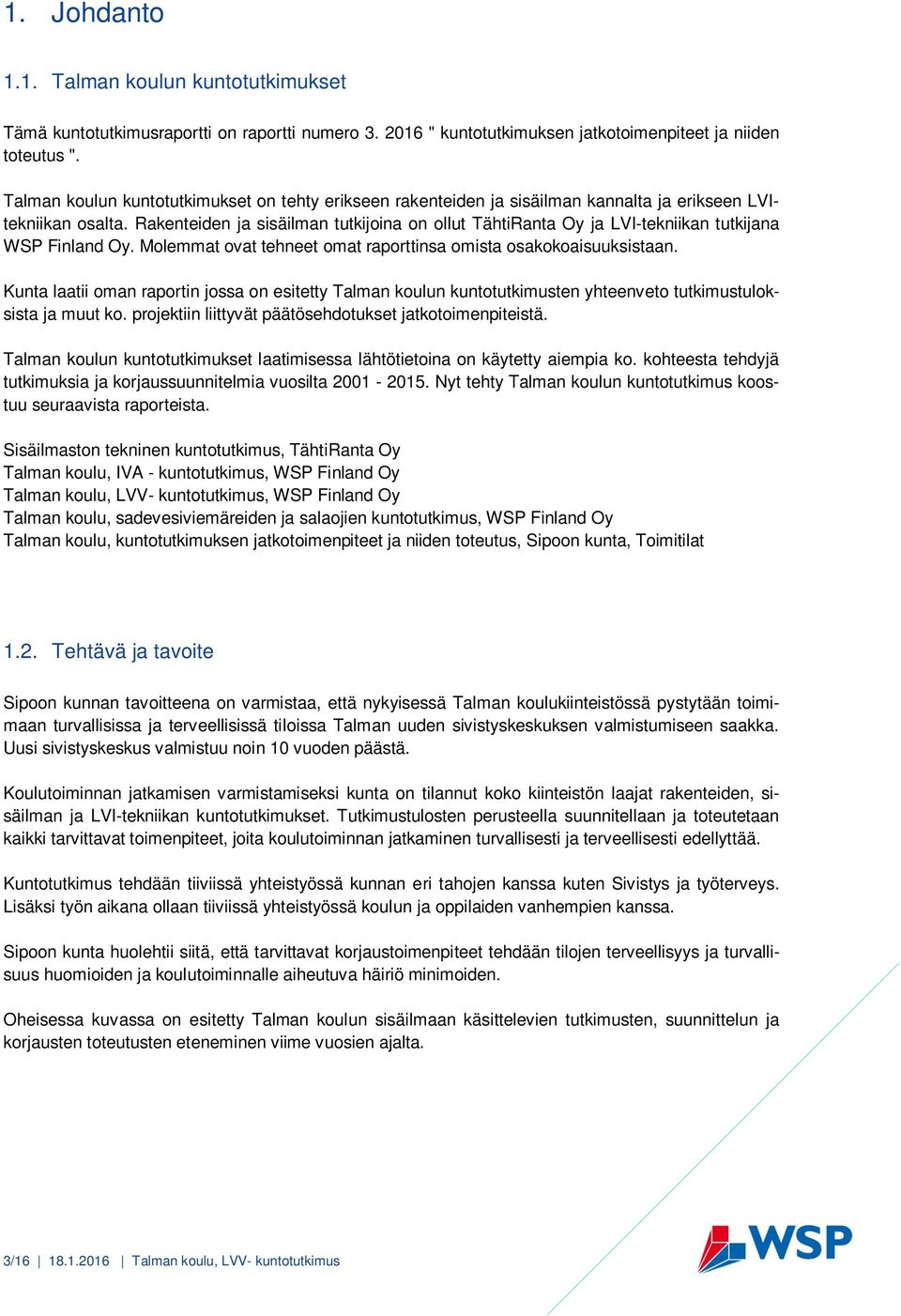 Rakenteiden ja sisäilman tutkijoina on ollut TähtiRanta Oy ja LVI-tekniikan tutkijana WSP Finland Oy. Molemmat ovat tehneet omat raporttinsa omista osakokoaisuuksistaan.