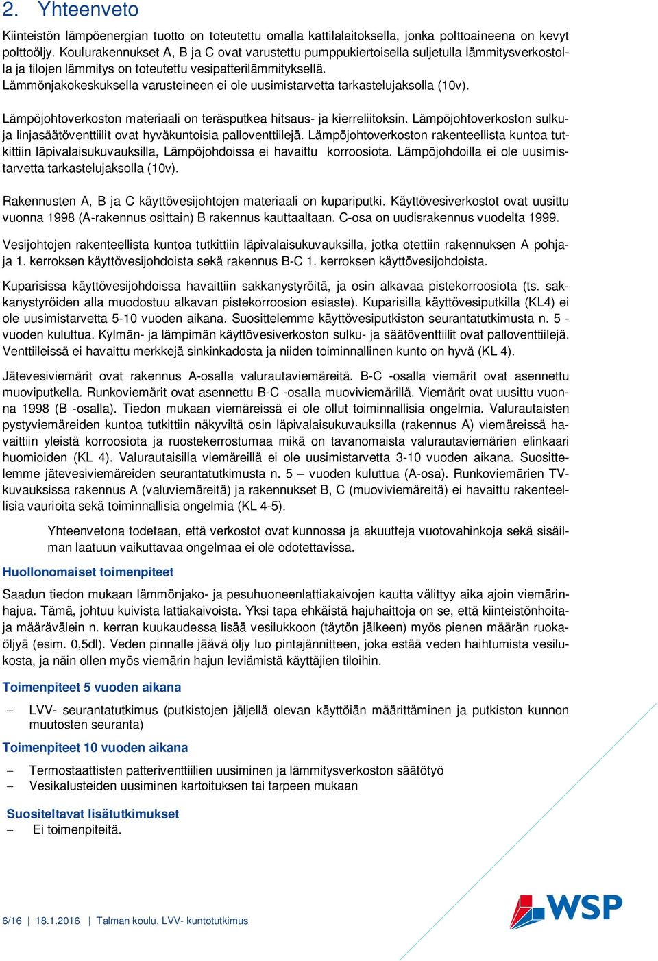 Lämmönjakokeskuksella varusteineen ei ole uusimistarvetta tarkastelujaksolla (10v). Lämpöjohtoverkoston materiaali on teräsputkea hitsaus- ja kierreliitoksin.