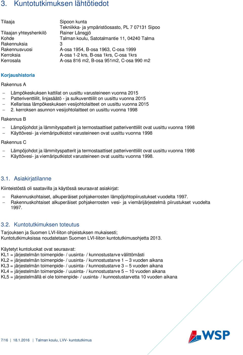 Lämpökeskuksen kattilat on uusittu varusteineen vuonna 2015 Patteriventtiilit, linjasäätö - ja sulkuventtiilit on uusittu vuonna 2015 Kellarissa lämpökeskuksen vesijohtolaitteet on uusittu vuonna