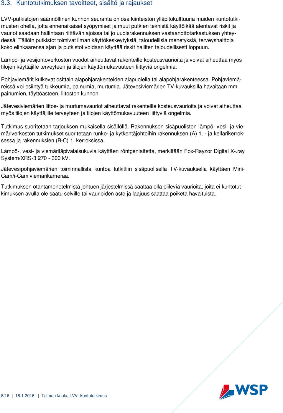 Tällöin putkistot toimivat ilman käyttökeskeytyksiä, taloudellisia menetyksiä, terveyshaittoja koko elinkaarensa ajan ja putkistot voidaan käyttää riskit halliten taloudellisesti loppuun.