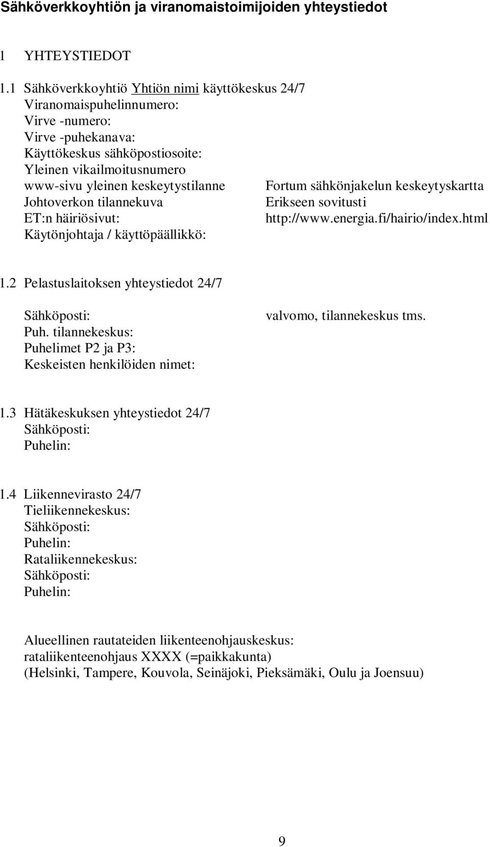 Fortum sähkönjakelun keskeytyskartta Johtoverkon tilannekuva Erikseen sovitusti ET:n häiriösivut: http://www.energia.fi/hairio/index.html Käytönjohtaja / käyttöpäällikkö: 1.