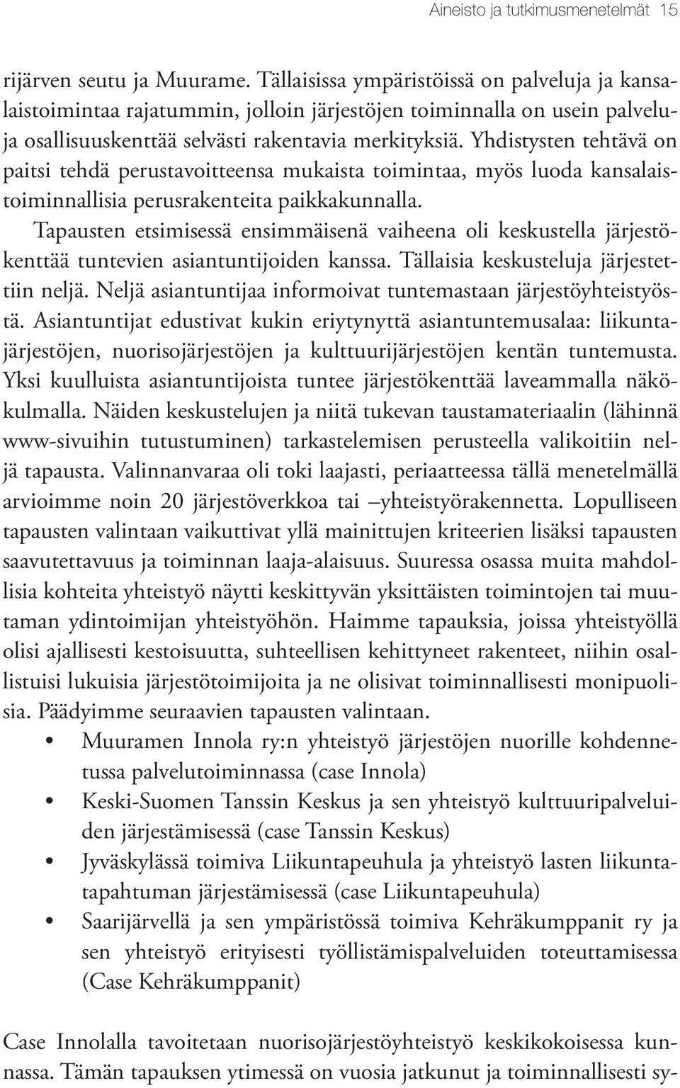 Yhdistysten tehtävä on paitsi tehdä perustavoitteensa mukaista toimintaa, myös luoda kansalaistoiminnallisia perusrakenteita paikkakunnalla.