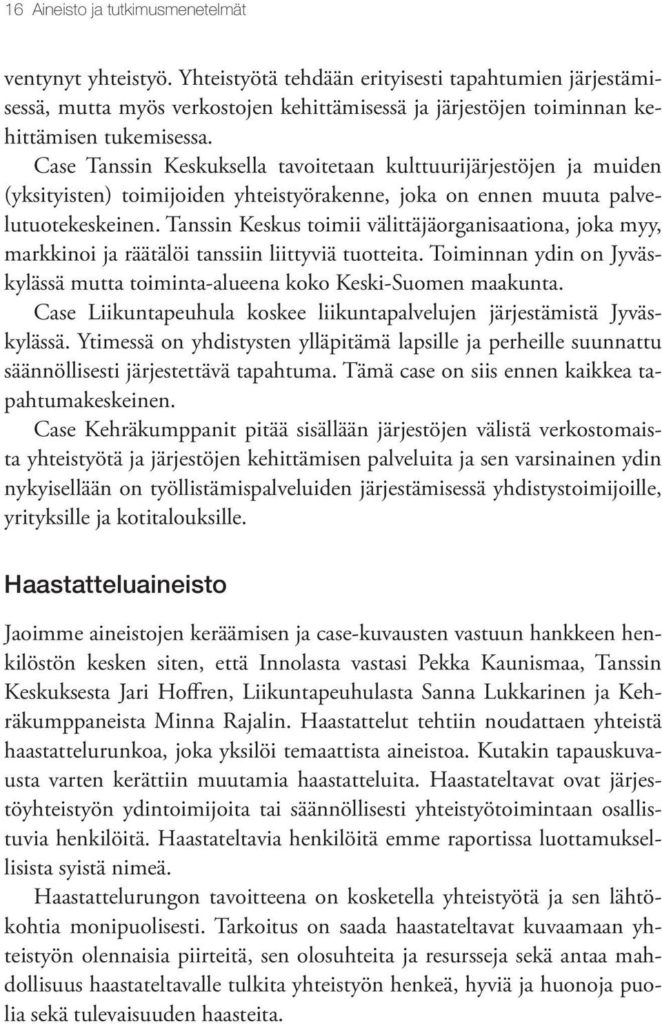 Case Tanssin Keskuksella tavoitetaan kulttuurijärjestöjen ja muiden (yksityisten) toimijoiden yhteistyörakenne, joka on ennen muuta palvelutuotekeskeinen.