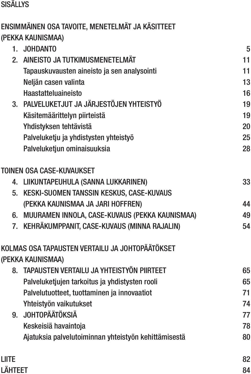 PALVELUKETJUT JA JÄRJESTÖJEN YHTEISTYÖ 19 Käsitemäärittelyn piirteistä 19 Yhdistyksen tehtävistä 20 Palveluketju ja yhdistysten yhteistyö 25 Palveluketjun ominaisuuksia 28 TOINEN OSA CASE-KUVAUKSET 4.