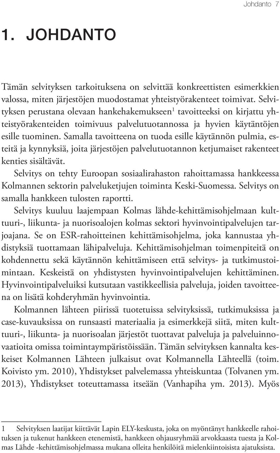 Samalla tavoitteena on tuoda esille käytännön pulmia, esteitä ja kynnyksiä, joita järjestöjen palvelutuotannon ketjumaiset rakenteet kenties sisältävät.