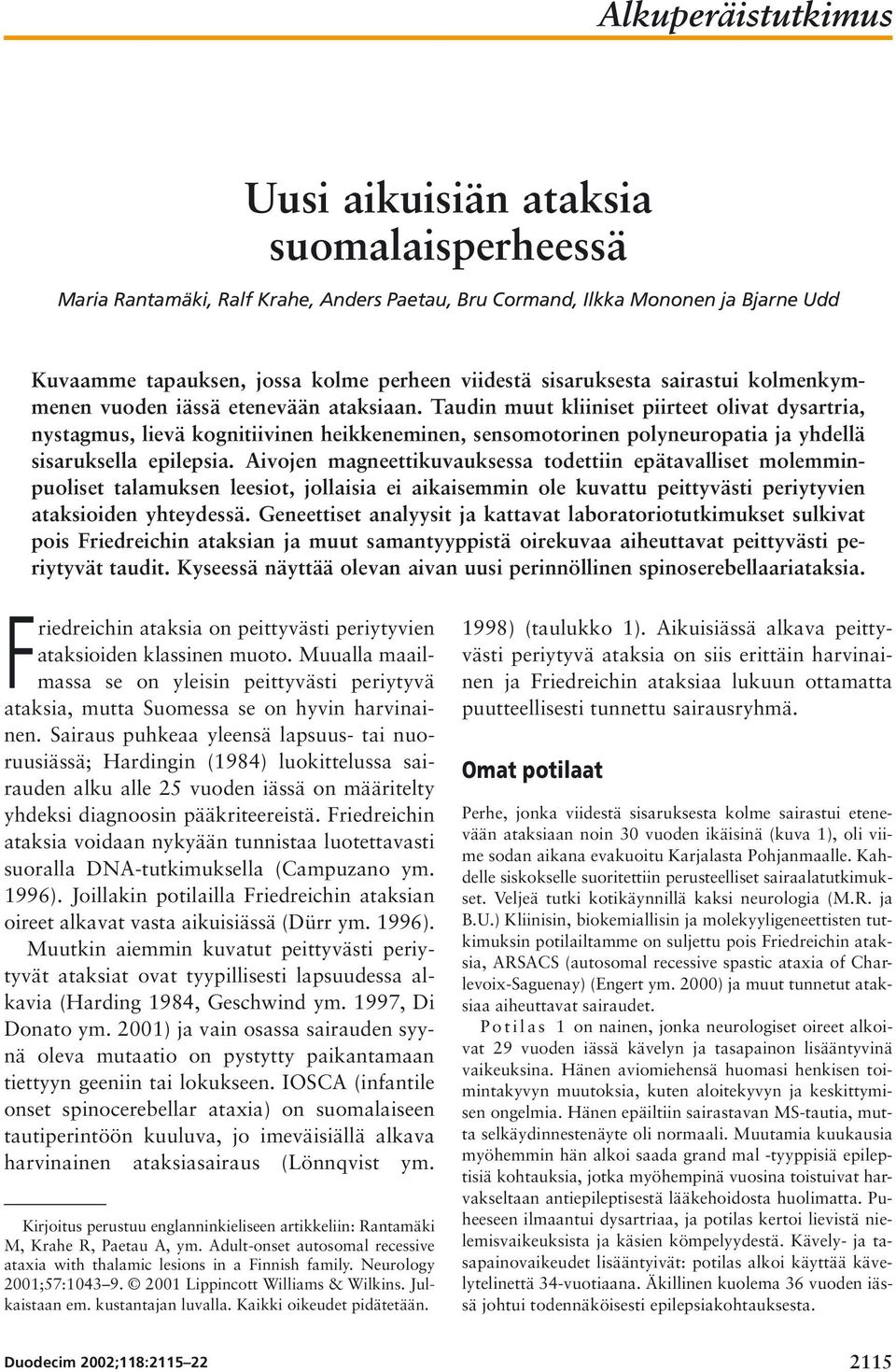 Taudin muut kliiniset piirteet olivat dysartria, nystagmus, lievä kognitiivinen heikkeneminen, sensomotorinen polyneuropatia ja yhdellä sisaruksella epilepsia.