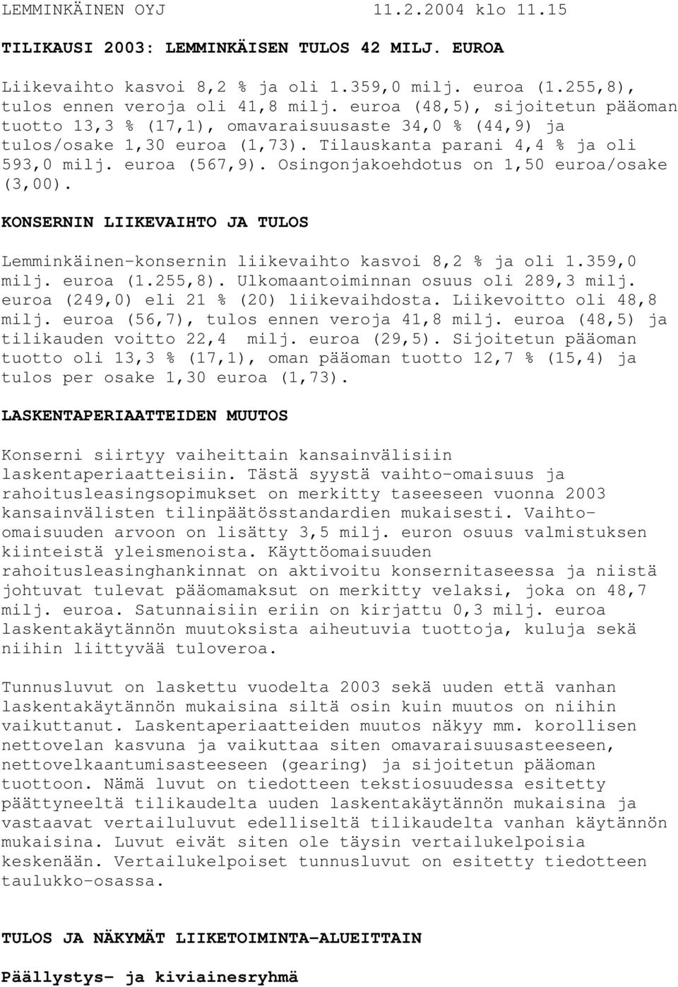 Osingonjakoehdotus on 1,50 euroa/osake (3,00). KONSERNIN LIIKEVAIHTO JA TULOS Lemminkäinen-konsernin liikevaihto kasvoi 8,2 % ja oli 1.359,0 milj. euroa (1.255,8).