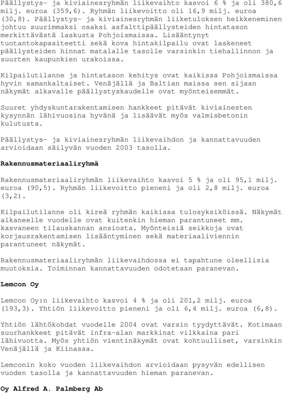 Lisääntynyt tuotantokapasiteetti sekä kova hintakilpailu ovat laskeneet päällysteiden hinnat matalalle tasolle varsinkin tiehallinnon ja suurten kaupunkien urakoissa.