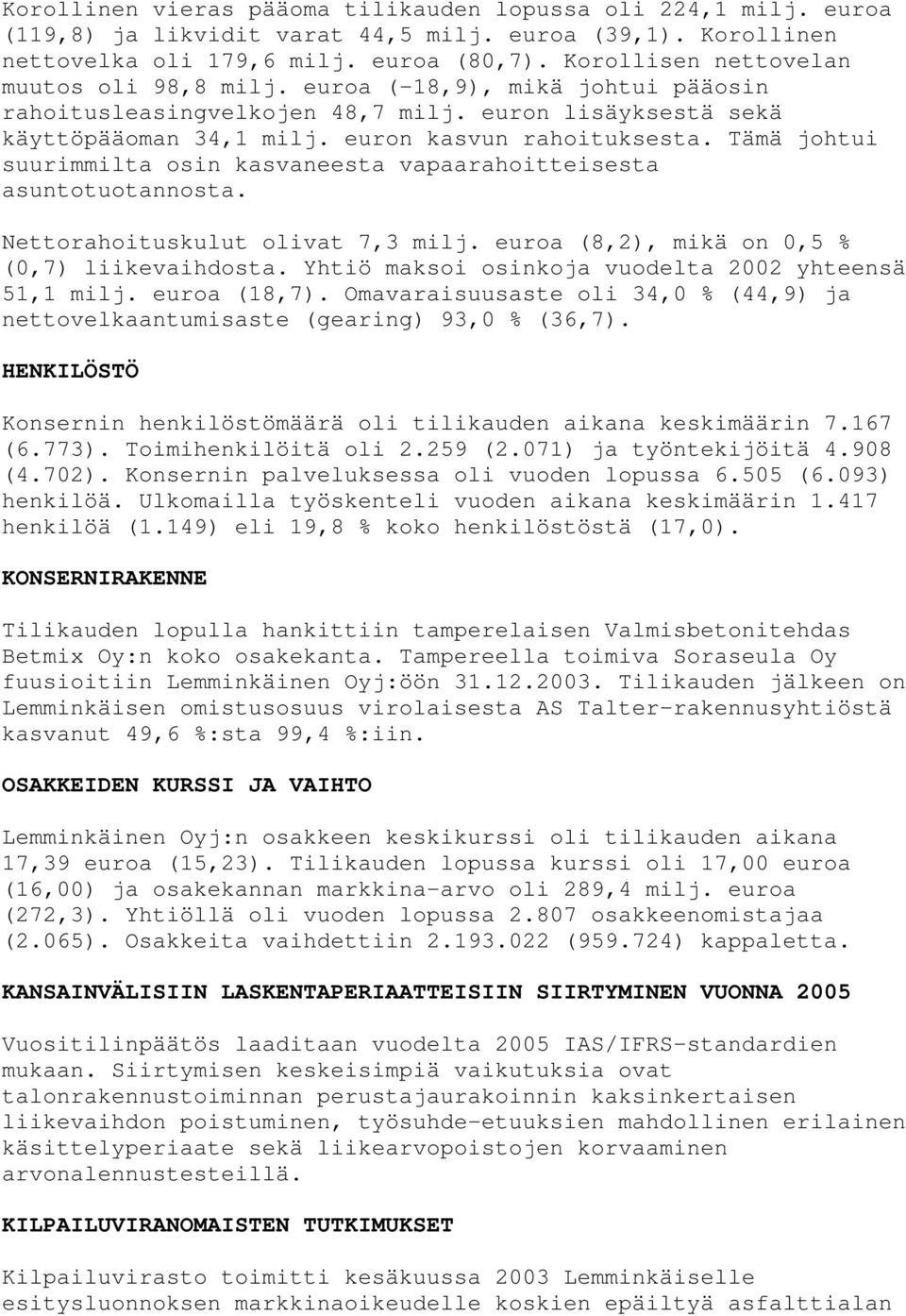 Tämä johtui suurimmilta osin kasvaneesta vapaarahoitteisesta asuntotuotannosta. Nettorahoituskulut olivat 7,3 milj. euroa (8,2), mikä on 0,5 % (0,7) liikevaihdosta.