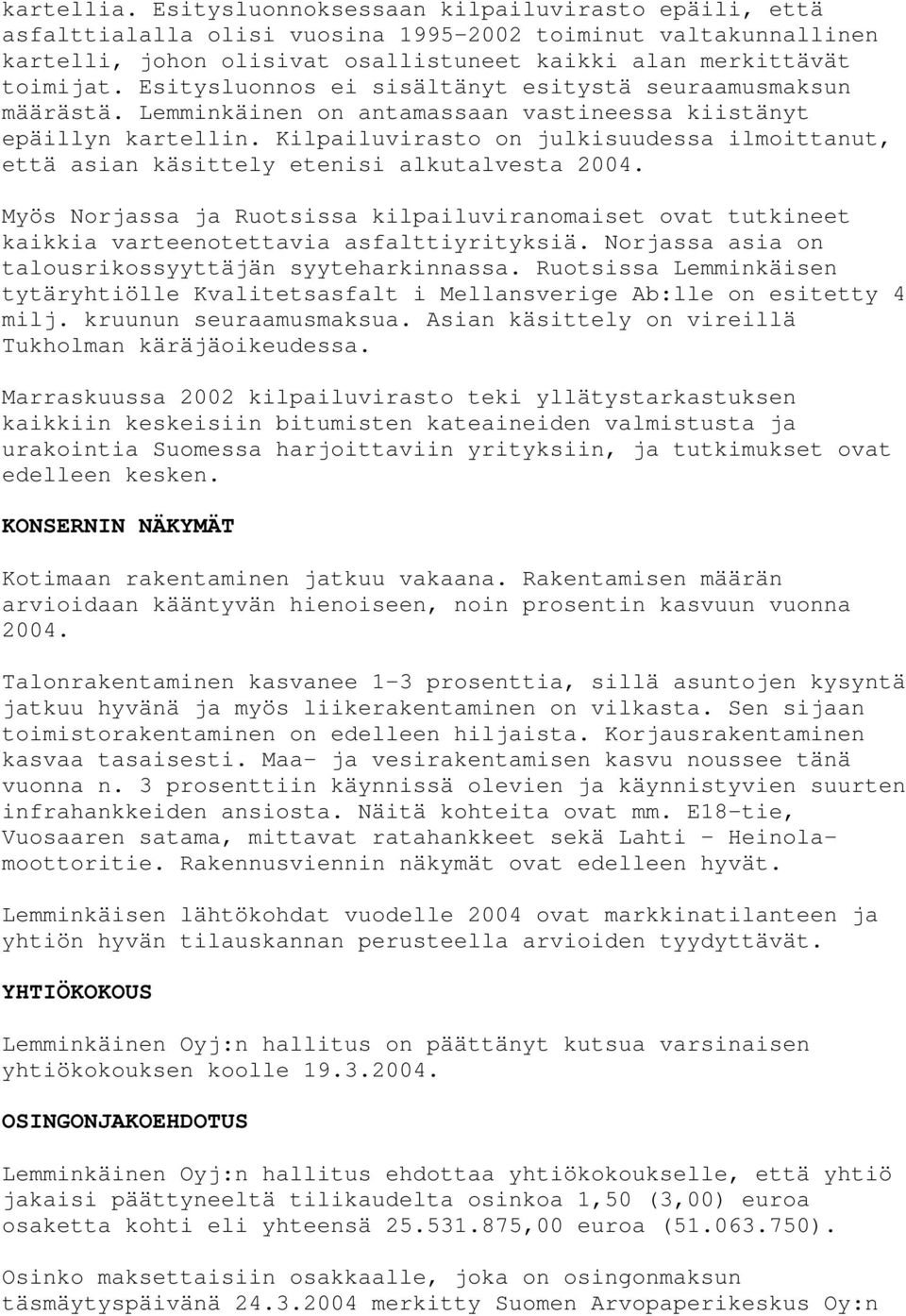 Kilpailuvirasto on julkisuudessa ilmoittanut, että asian käsittely etenisi alkutalvesta 2004. Myös Norjassa ja Ruotsissa kilpailuviranomaiset ovat tutkineet kaikkia varteenotettavia asfalttiyrityksiä.