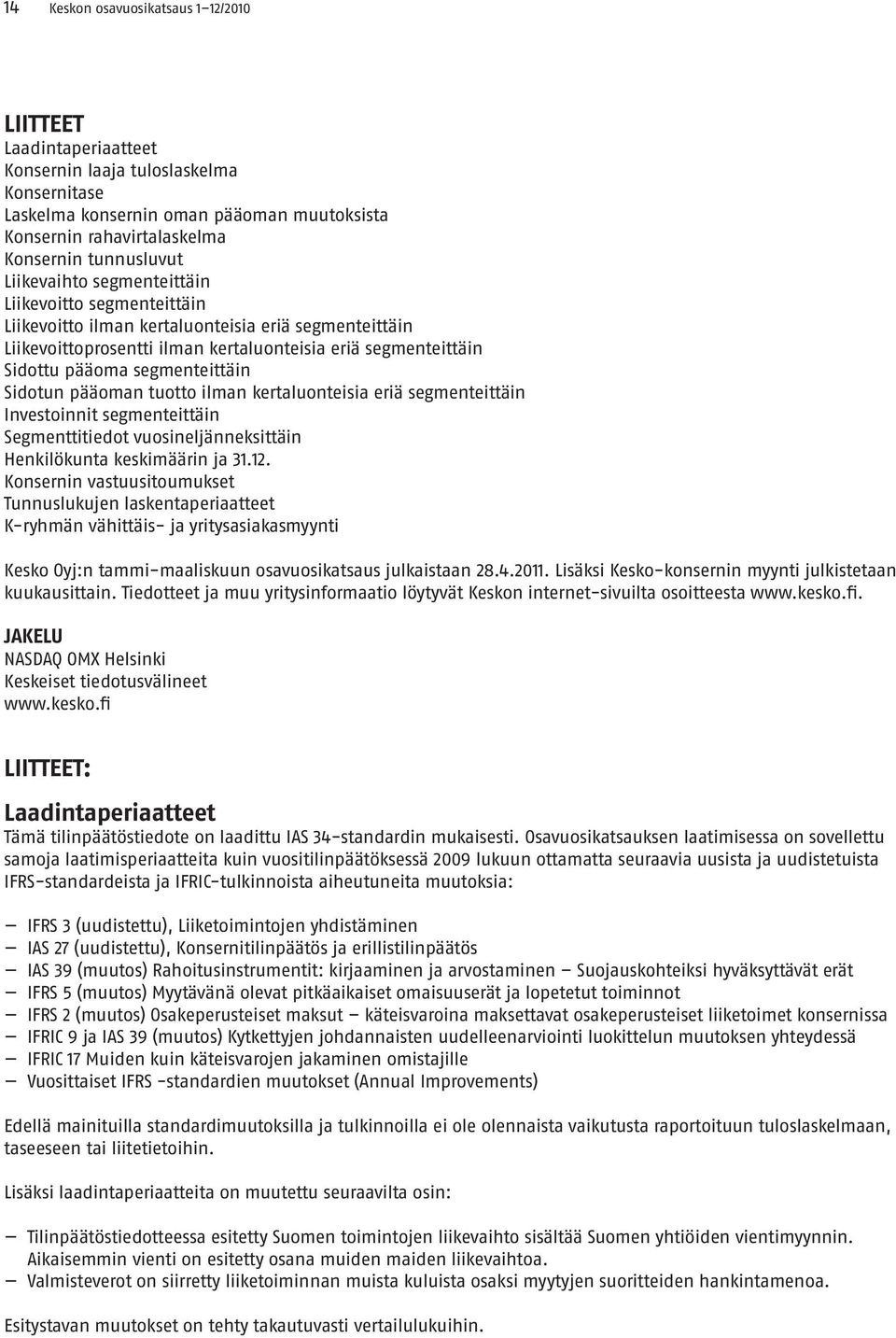 segmenteittäin Sidotun pääoman tuotto ilman kertaluonteisia eriä segmenteittäin Investoinnit segmenteittäin Segmenttitiedot vuosineljänneksittäin Henkilökunta keskimäärin ja 31.12.