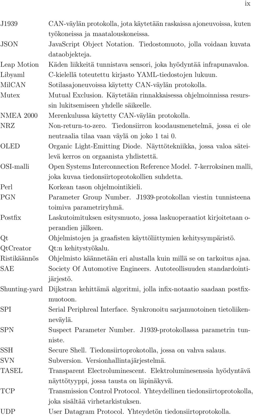 MilCAN Sotilasajoneuvoissa käytetty CAN-väylän protokolla. Mutex Mutual Exclusion. Käytetään rinnakkaisessa ohjelmoinnissa resurssin lukitsemiseen yhdelle säikeelle.
