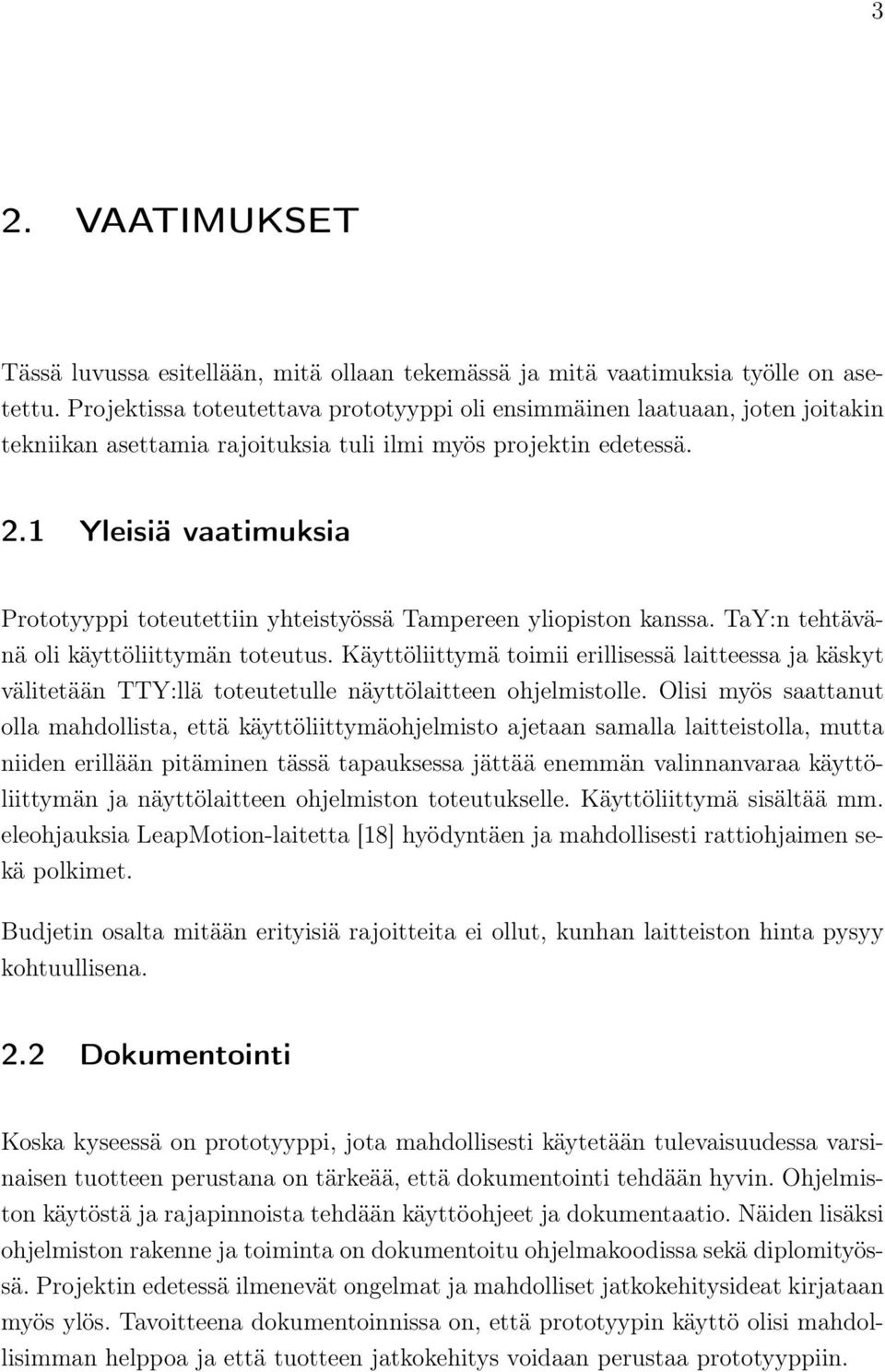 1 Yleisiä vaatimuksia Prototyyppi toteutettiin yhteistyössä Tampereen yliopiston kanssa. TaY:n tehtävänä oli käyttöliittymän toteutus.