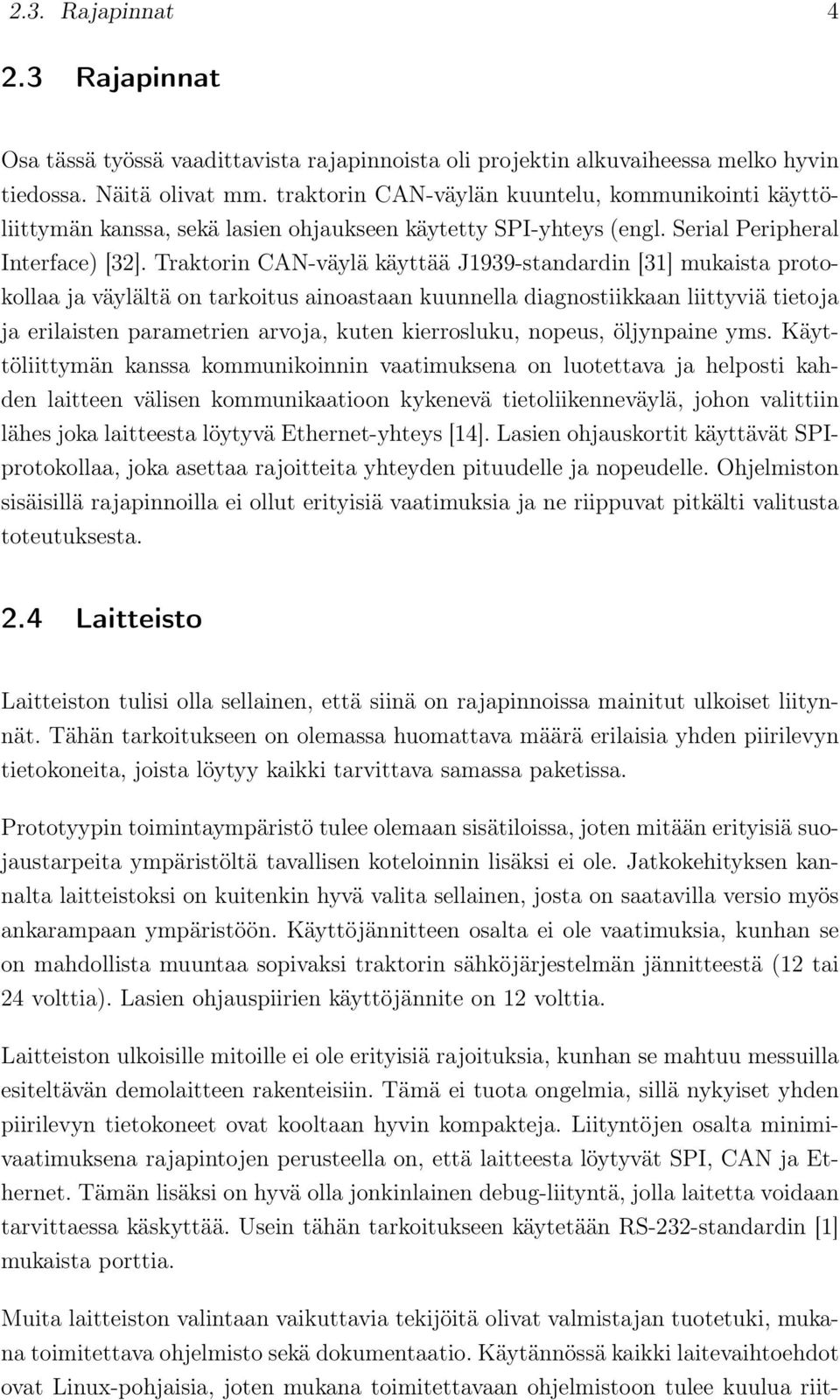 Traktorin CAN-väylä käyttää J1939-standardin [31] mukaista protokollaa ja väylältä on tarkoitus ainoastaan kuunnella diagnostiikkaan liittyviä tietoja ja erilaisten parametrien arvoja, kuten