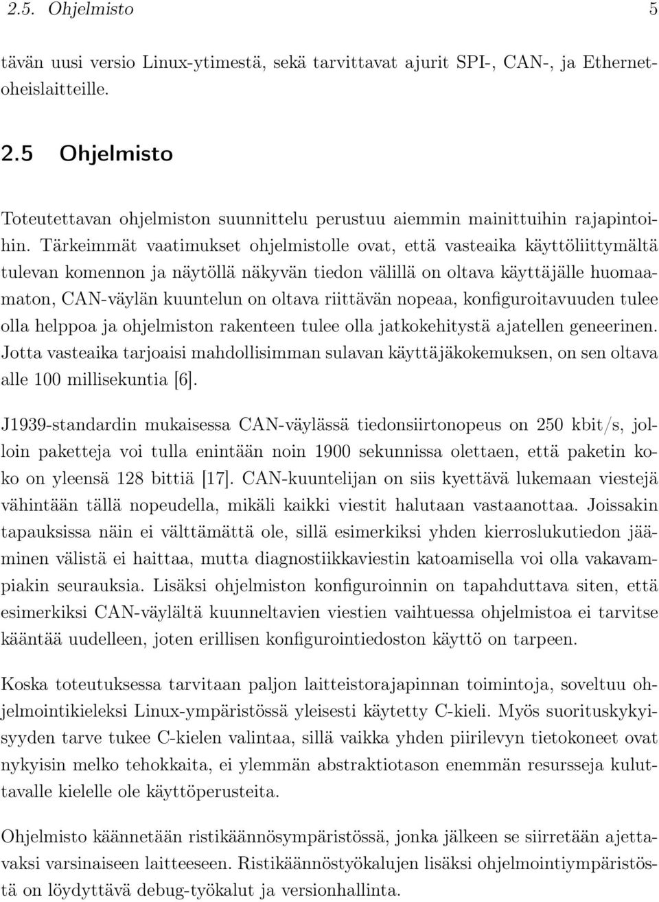 Tärkeimmät vaatimukset ohjelmistolle ovat, että vasteaika käyttöliittymältä tulevan komennon ja näytöllä näkyvän tiedon välillä on oltava käyttäjälle huomaamaton, CAN-väylän kuuntelun on oltava
