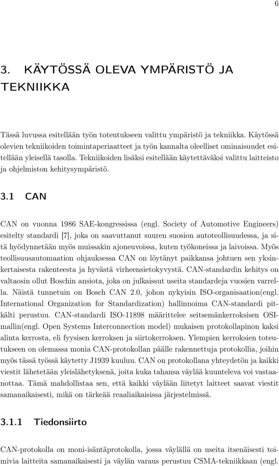 Tekniikoiden lisäksi esitellään käytettäväksi valittu laitteisto ja ohjelmiston kehitysympäristö. 3.1 CAN CAN on vuonna 1986 SAE-kongressissa (engl.