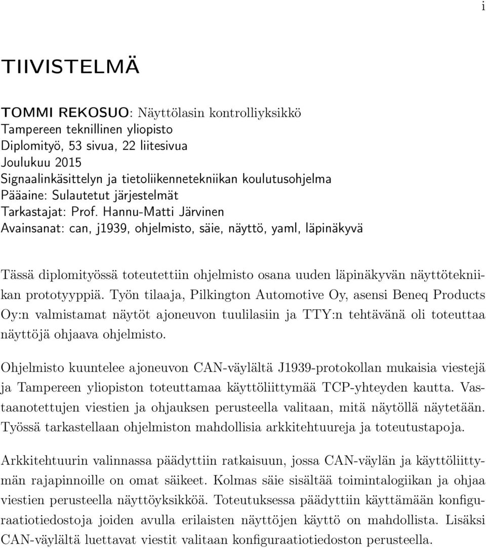 Hannu-Matti Järvinen Avainsanat: can, j1939, ohjelmisto, säie, näyttö, yaml, läpinäkyvä Tässä diplomityössä toteutettiin ohjelmisto osana uuden läpinäkyvän näyttötekniikan prototyyppiä.