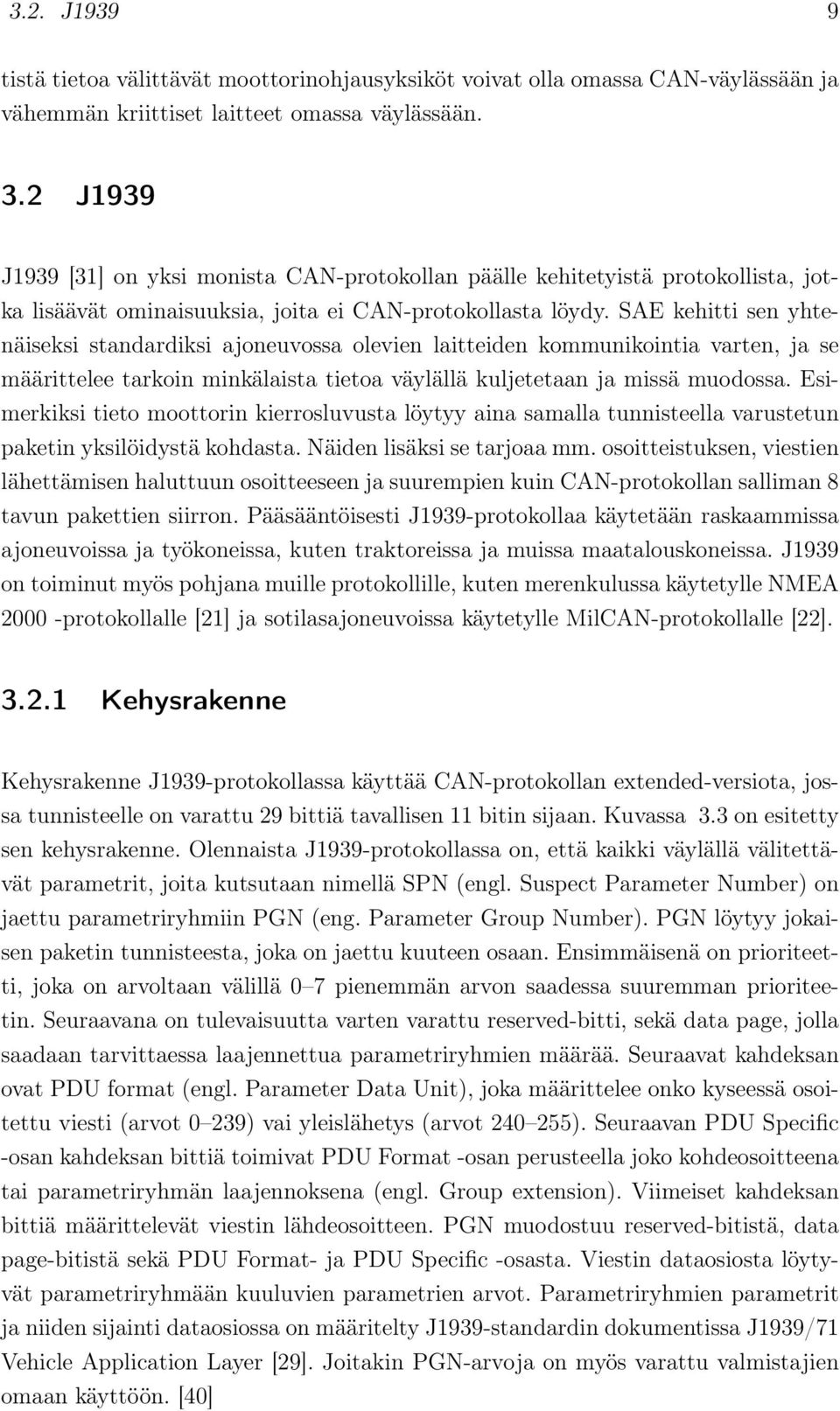 SAE kehitti sen yhtenäiseksi standardiksi ajoneuvossa olevien laitteiden kommunikointia varten, ja se määrittelee tarkoin minkälaista tietoa väylällä kuljetetaan ja missä muodossa.