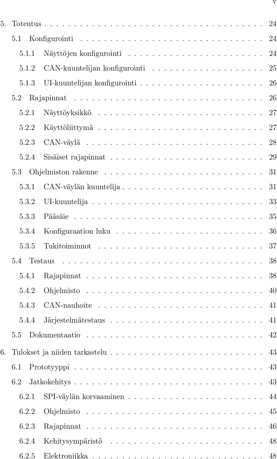 ........................... 27 5.2.3 CAN-väylä.............................. 28 5.2.4 Sisäiset rajapinnat.......................... 29 5.3 Ohjelmiston rakenne........................... 31 5.3.1 CAN-väylän kuuntelija.