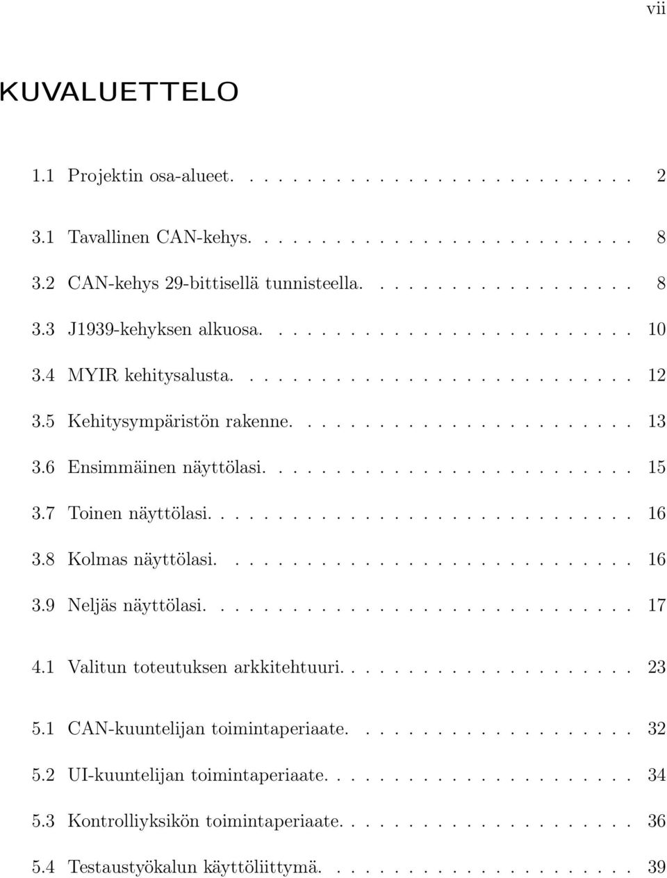 7 Toinen näyttölasi.............................. 16 3.8 Kolmas näyttölasi............................. 16 3.9 Neljäs näyttölasi.............................. 17 4.1 Valitun toteutuksen arkkitehtuuri.