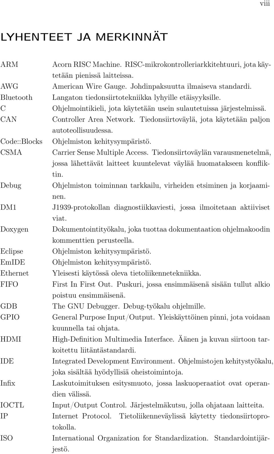 Tiedonsiirtoväylä, jota käytetään paljon autoteollisuudessa. Code::Blocks Ohjelmiston kehitysympäristö. CSMA Carrier Sense Multiple Access.