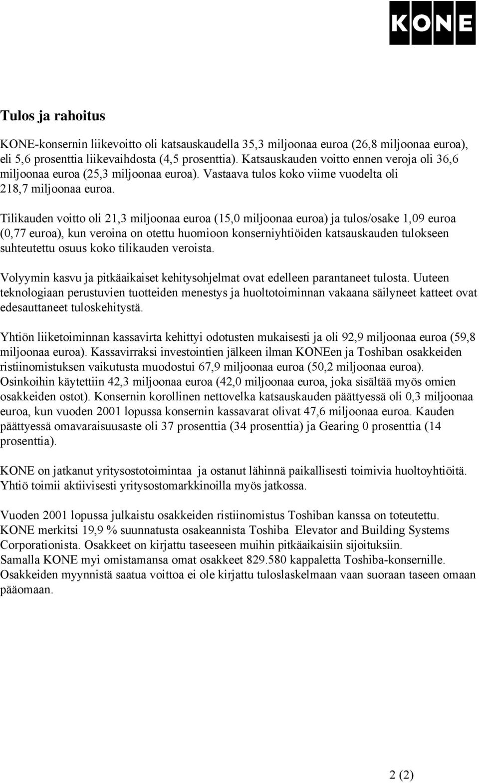 Tilikauden voitto oli 21,3 miljoonaa euroa (15,0 miljoonaa euroa) ja tulos/osake 1,09 euroa (0,77 euroa), kun veroina on otettu huomioon konserniyhtiöiden katsauskauden tulokseen suhteutettu osuus