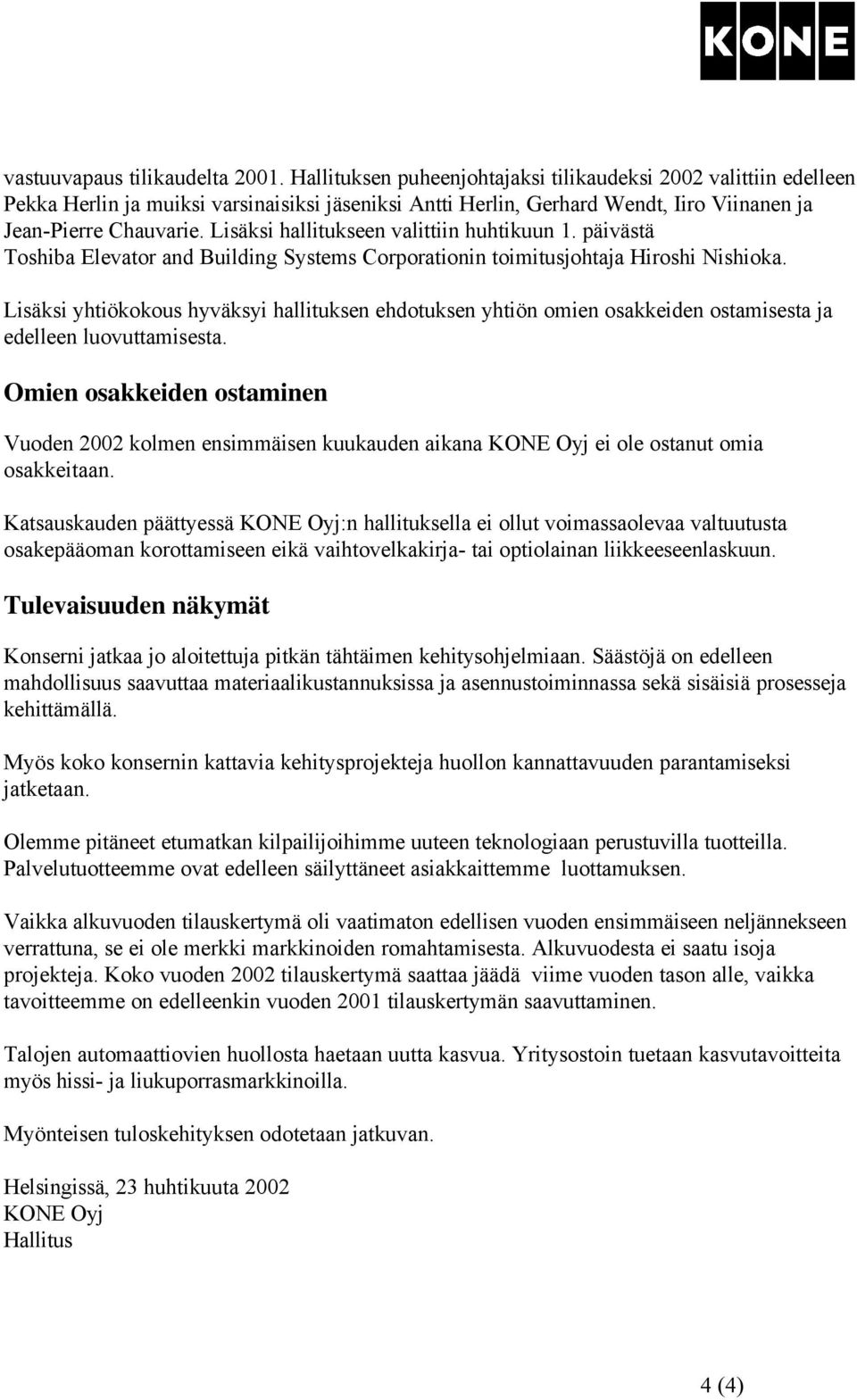 Lisäksi hallitukseen valittiin huhtikuun 1. päivästä Toshiba Elevator and Building Systems Corporationin toimitusjohtaja Hiroshi Nishioka.