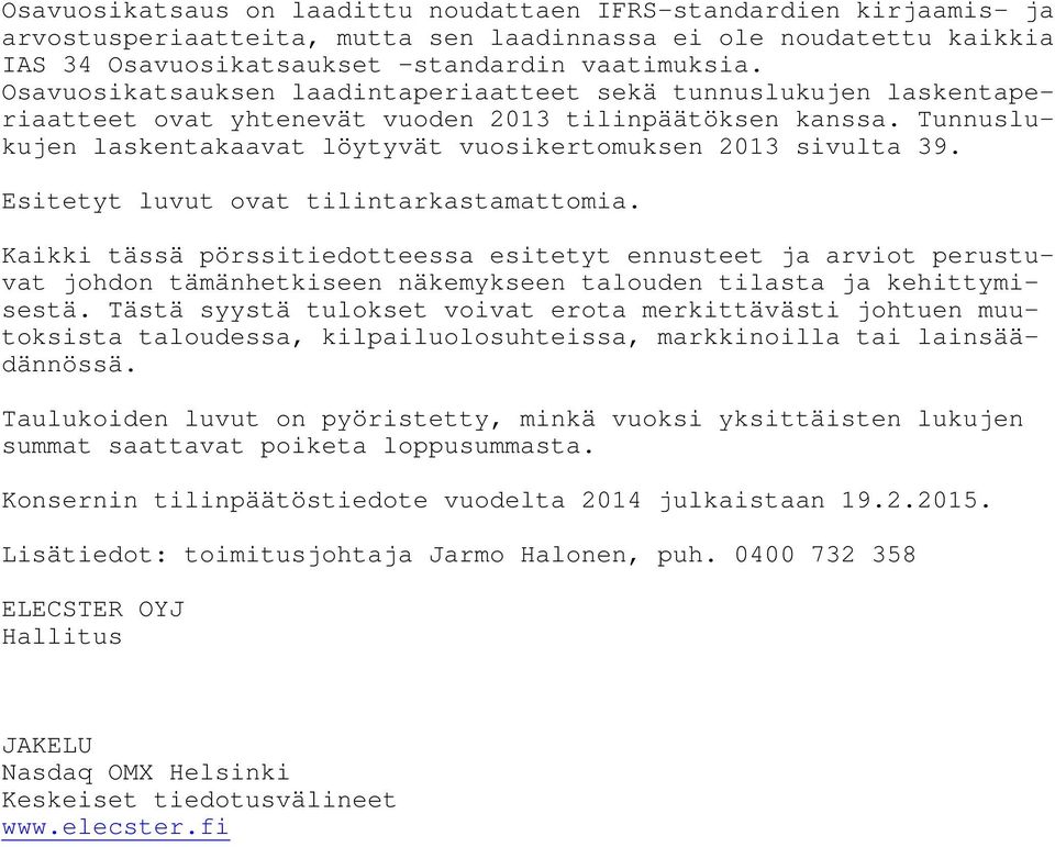 Esitetyt luvut ovat tilintarkastamattomia. Kaikki tässä pörssitiedotteessa esitetyt ennusteet ja arviot perustuvat johdon tämänhetkiseen näkemykseen talouden tilasta ja kehittymisestä.