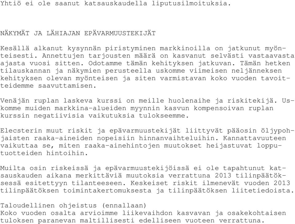 Tämän hetken tilauskannan ja näkymien perusteella uskomme viimeisen neljänneksen kehityksen olevan myönteisen ja siten varmistavan koko vuoden tavoitteidemme saavuttamisen.