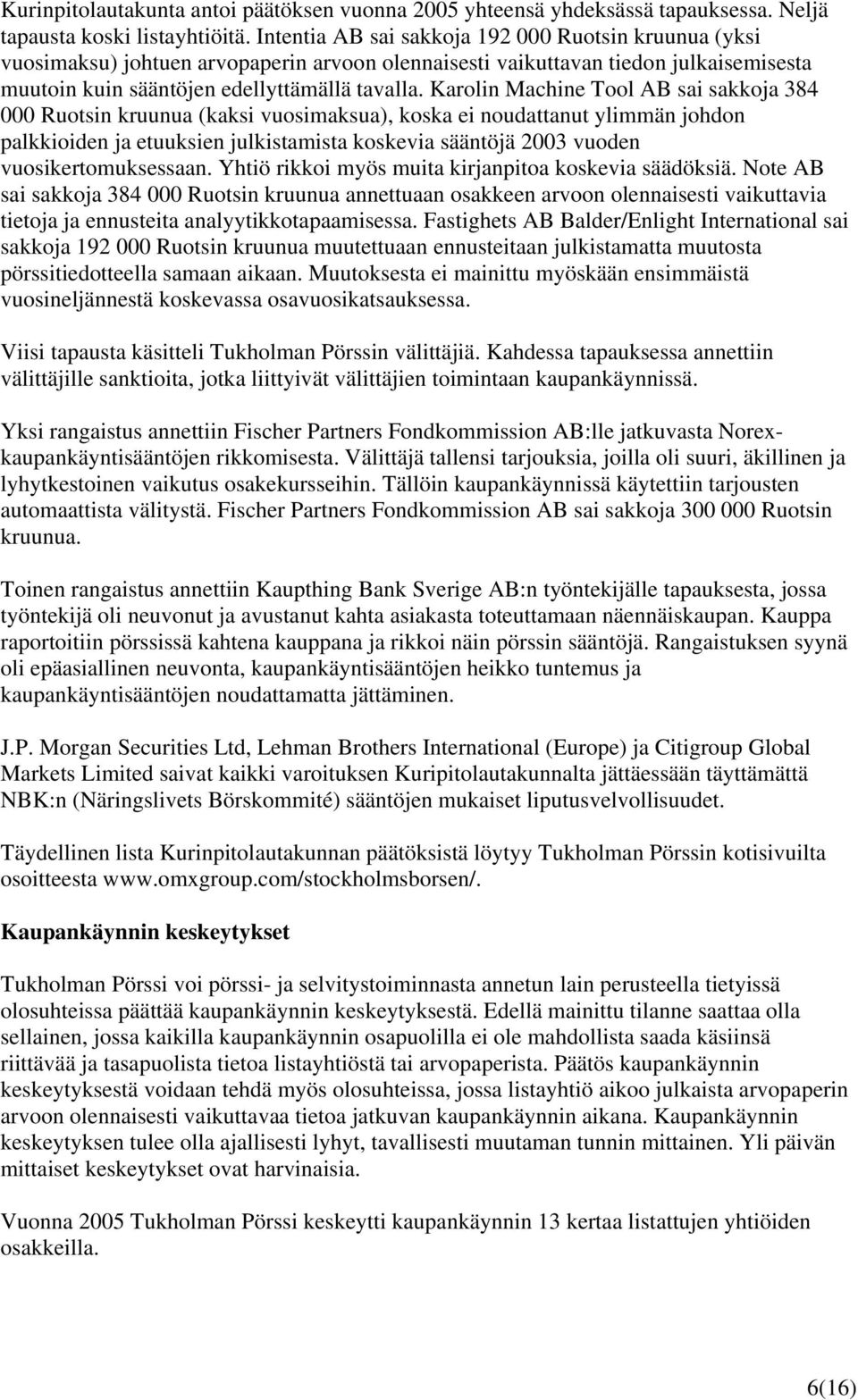 Karolin Machine Tool AB sai sakkoja 384 000 Ruotsin kruunua (kaksi vuosimaksua), koska ei noudattanut ylimmän johdon palkkioiden ja etuuksien julkistamista koskevia sääntöjä 2003 vuoden