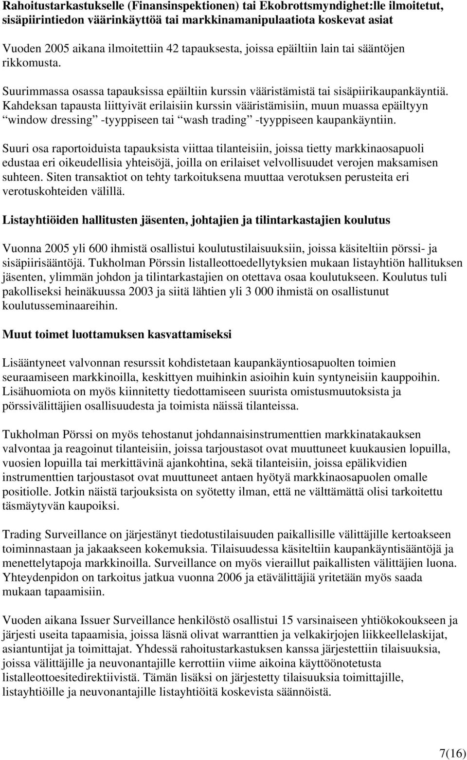 Kahdeksan tapausta liittyivät erilaisiin kurssin vääristämisiin, muun muassa epäiltyyn window dressing -tyyppiseen tai wash trading -tyyppiseen kaupankäyntiin.