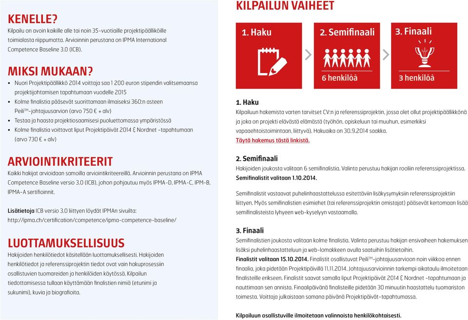 -johtajuusarvion (arvo 750 + alv) Testaa ja haasta projektiosaamisesi puoluettomassa ympäristössä Kolme finalistia voittavat liput Projektipäivät 2014 & Nordnet -tapahtumaan (arvo 730 + alv)