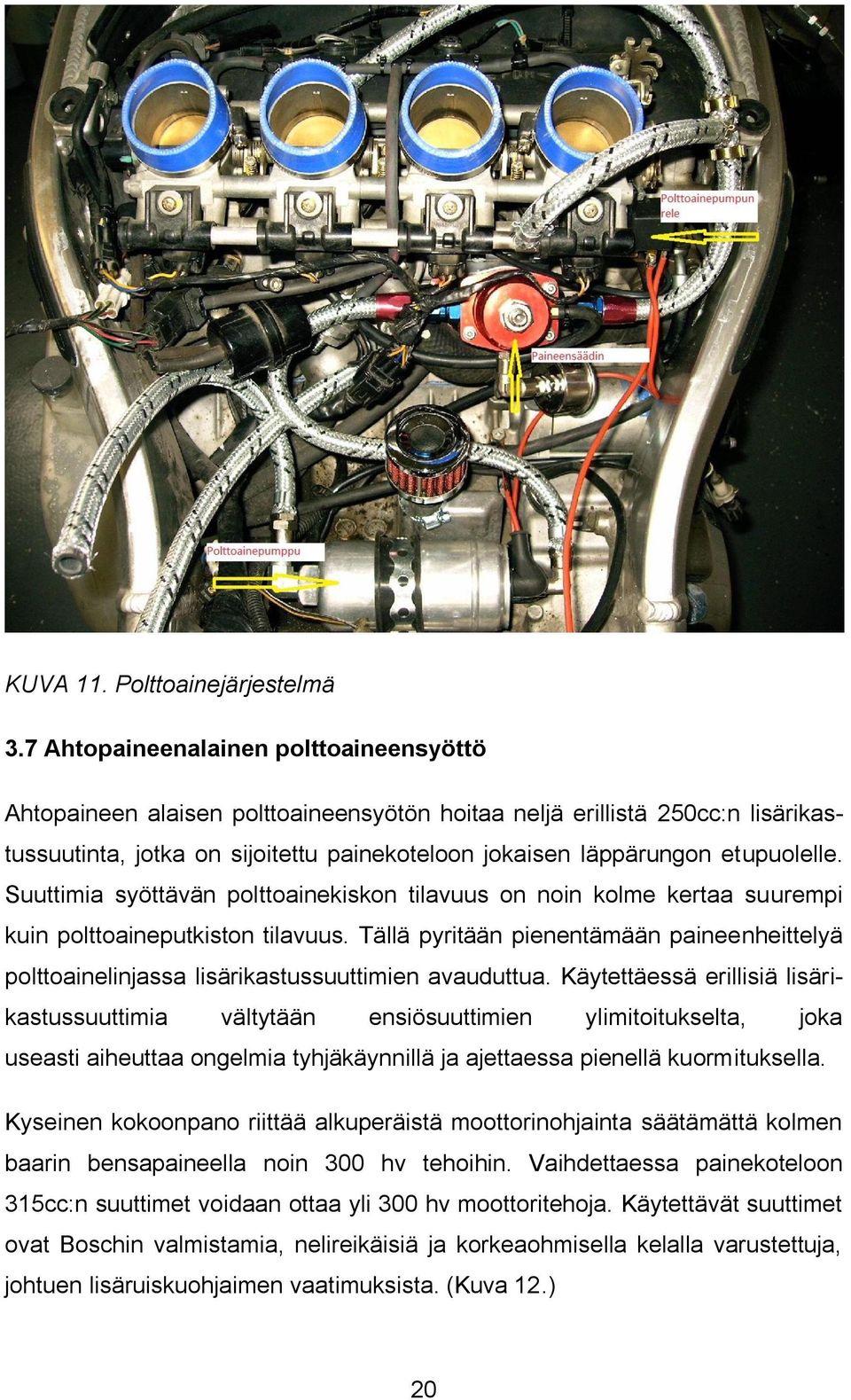 Suuttimia syöttävän polttoainekiskon tilavuus on noin kolme kertaa suurempi kuin polttoaineputkiston tilavuus.
