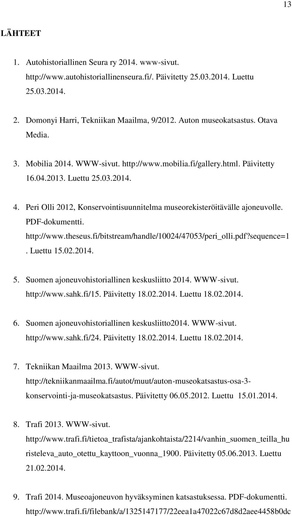 Peri Olli 2012, Konservointisuunnitelma museorekisteröitävälle ajoneuvolle. PDF-dokumentti. http://www.theseus.fi/bitstream/handle/10024/47053/peri_olli.pdf?sequence=1. Luettu 15.02.2014. 5.