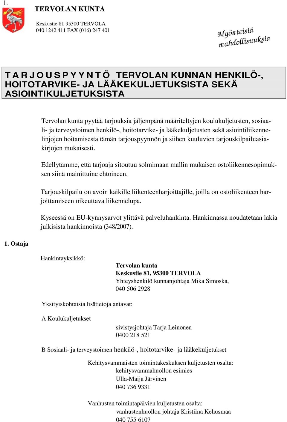 tämän tarjouspyynnön ja siihen kuuluvien tarjouskilpailuasiakirjojen mukaisesti. Edellytämme, että tarjoaja sitoutuu solmimaan mallin mukaisen ostoliikennesopimuksen siinä mainittuine ehtoineen.