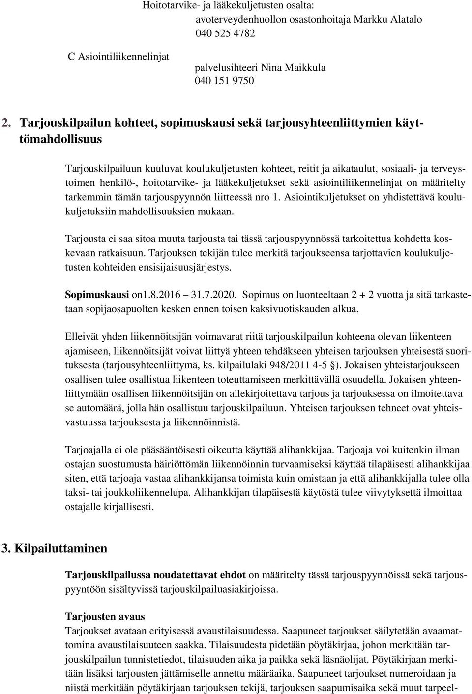 hoitotarvike- ja lääkekuljetukset sekä asiointiliikennelinjat on määritelty tarkemmin tämän tarjouspyynnön liitteessä nro 1.