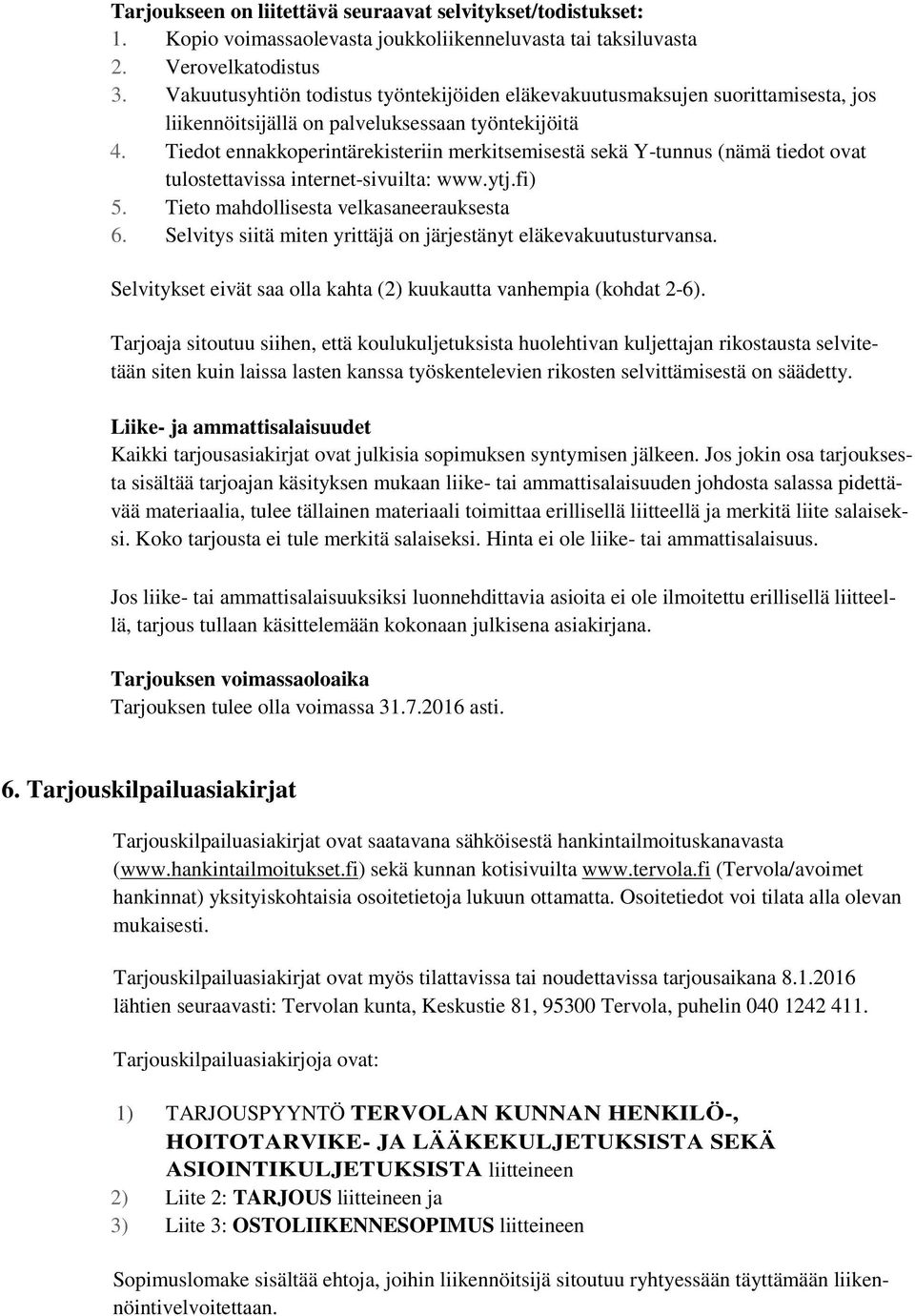 Tiedot ennakkoperintärekisteriin merkitsemisestä sekä Y-tunnus (nämä tiedot ovat tulostettavissa internet-sivuilta: www.ytj.fi) 5. Tieto mahdollisesta velkasaneerauksesta 6.