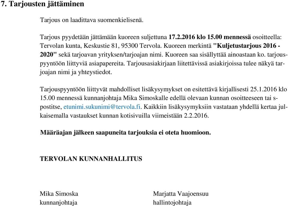 Tarjousasiakirjaan liitettävissä asiakirjoissa tulee näkyä tarjoajan nimi ja yhteystiedot. Tarjouspyyntöön liittyvät mahdolliset lisäkysymykset on esitettävä kirjallisesti 25.1.2016 klo 15.