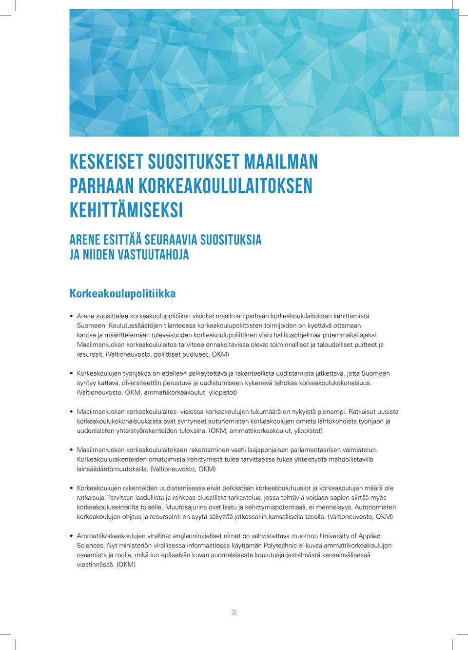 Koulutussäästöjen tilanteessa korkeakoulupoliittisten toimijoiden on kyettävä ottamaan kantaa ja määrittelemään tulevaisuuden korkeakoulupoliittinen visio hallitusohjelmaa pidemmäksi ajaksi.