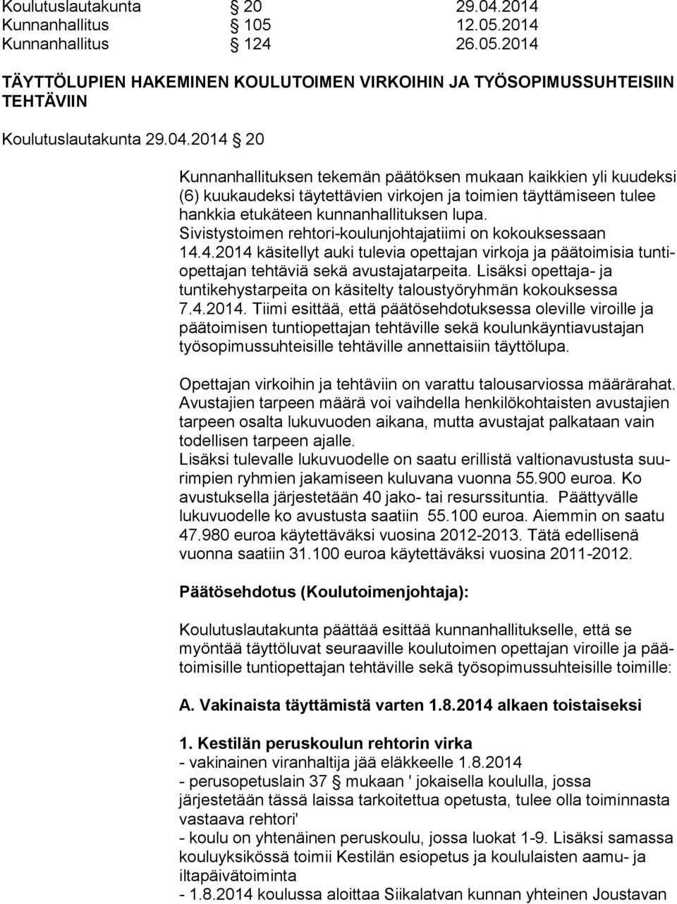 2014 20 Kunnanhallituksen tekemän päätöksen mukaan kaikkien yli kuu deksi (6) kuukau deksi täytettävien virkojen ja toimien täyttämi seen tulee hankkia etu käteen kunnanhallituksen lupa.