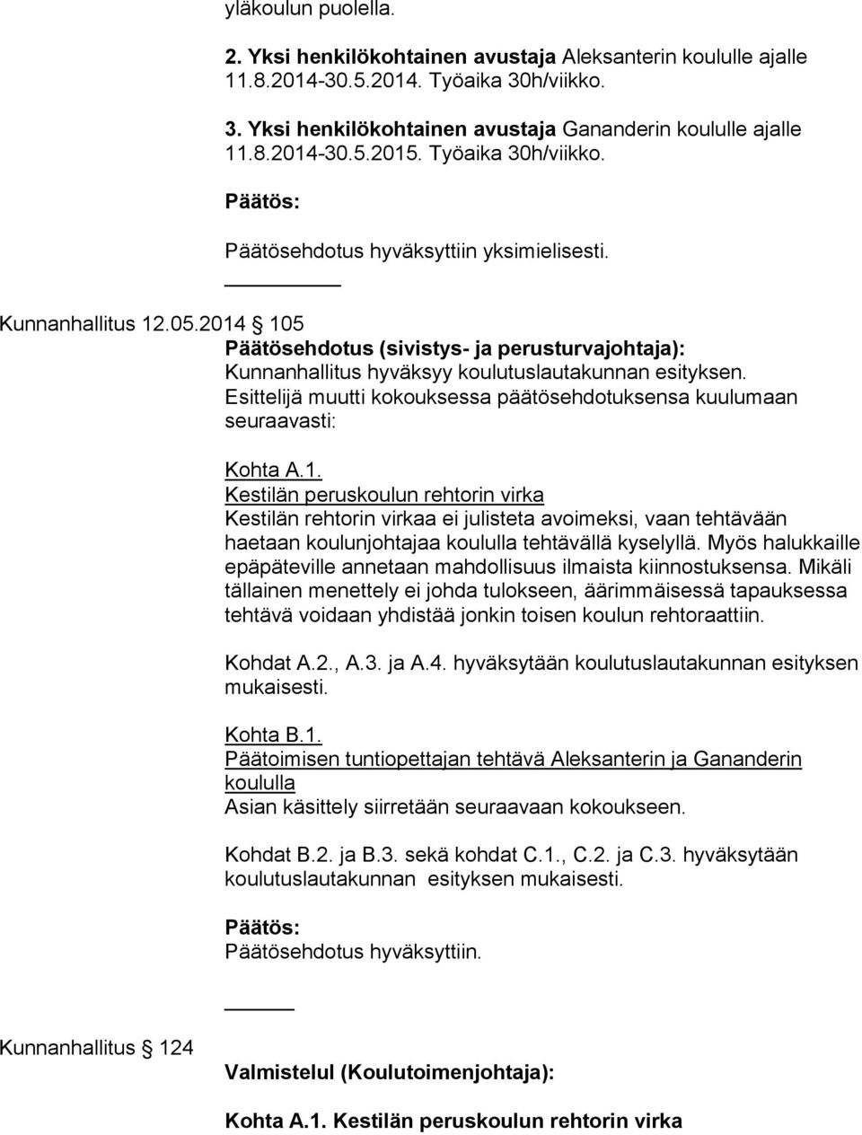 Esittelijä muutti kokouksessa päätösehdotuksensa kuulumaan seuraavasti: Kohta A.1.