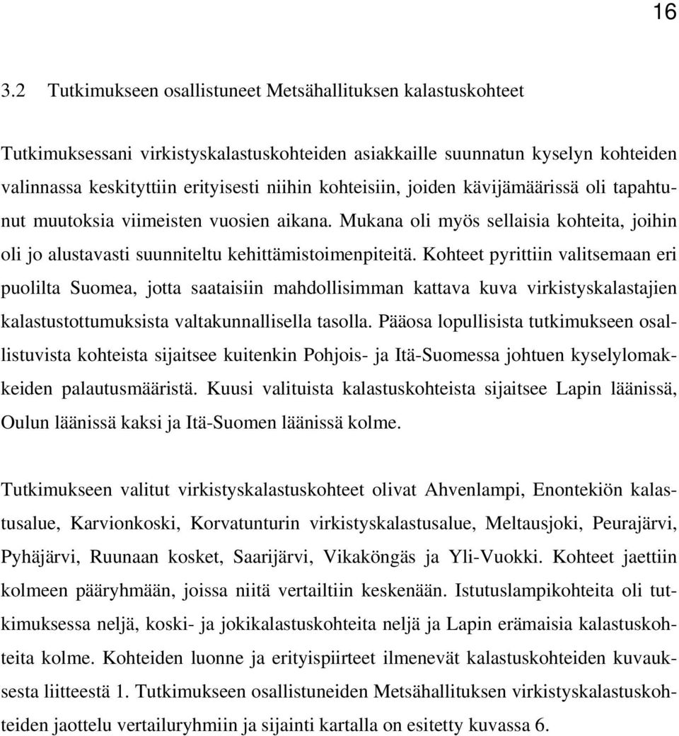 Kohteet pyrittiin valitsemaan eri puolilta Suomea, jotta saataisiin mahdollisimman kattava kuva virkistyskalastajien kalastustottumuksista valtakunnallisella tasolla.