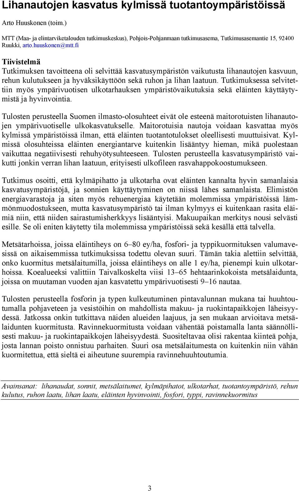 fi Tiivistelmä Tutkimuksen tavoitteena oli selvittää kasvatusympäristön vaikutusta lihanautojen kasvuun, rehun kulutukseen ja hyväksikäyttöön sekä ruhon ja lihan laatuun.