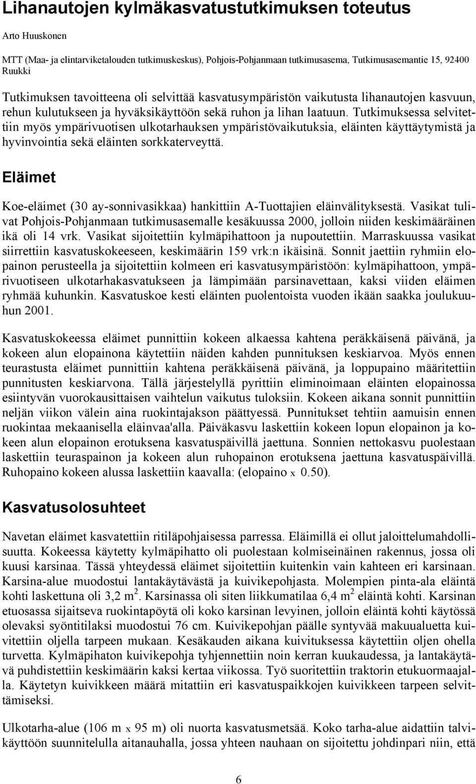 Tutkimuksessa selvitettiin myös ympärivuotisen ulkotarhauksen ympäristövaikutuksia, eläinten käyttäytymistä ja hyvinvointia sekä eläinten sorkkaterveyttä.