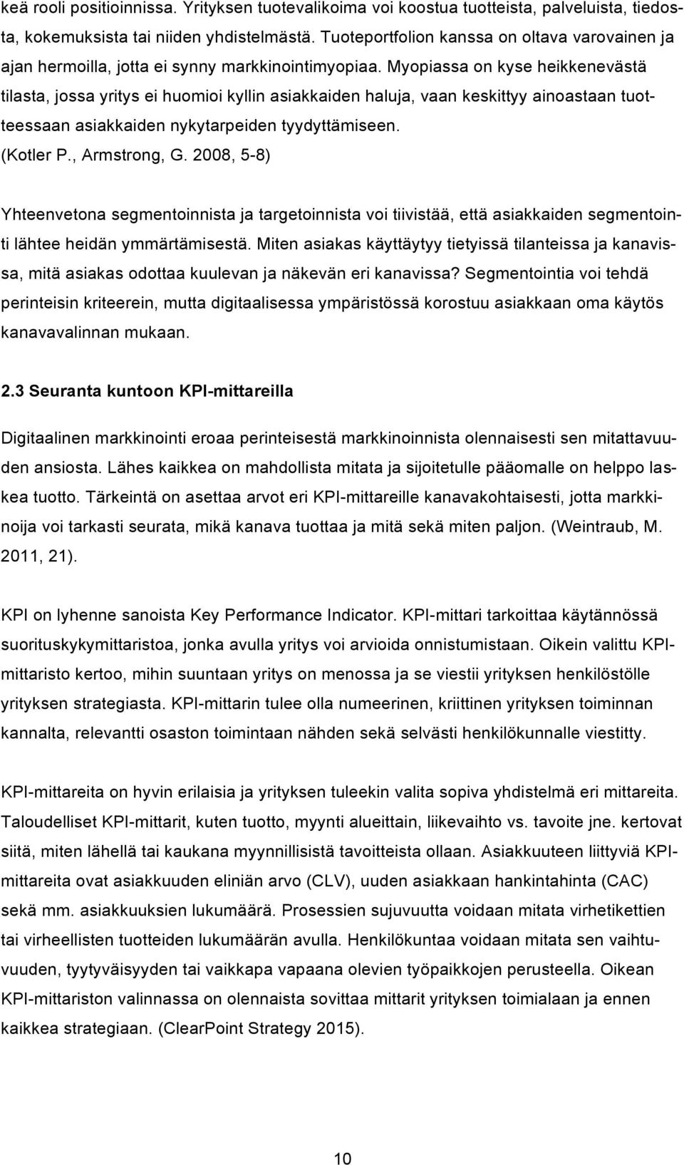 Myopiassa on kyse heikkenevästä tilasta, jossa yritys ei huomioi kyllin asiakkaiden haluja, vaan keskittyy ainoastaan tuotteessaan asiakkaiden nykytarpeiden tyydyttämiseen. (Kotler P., Armstrong, G.