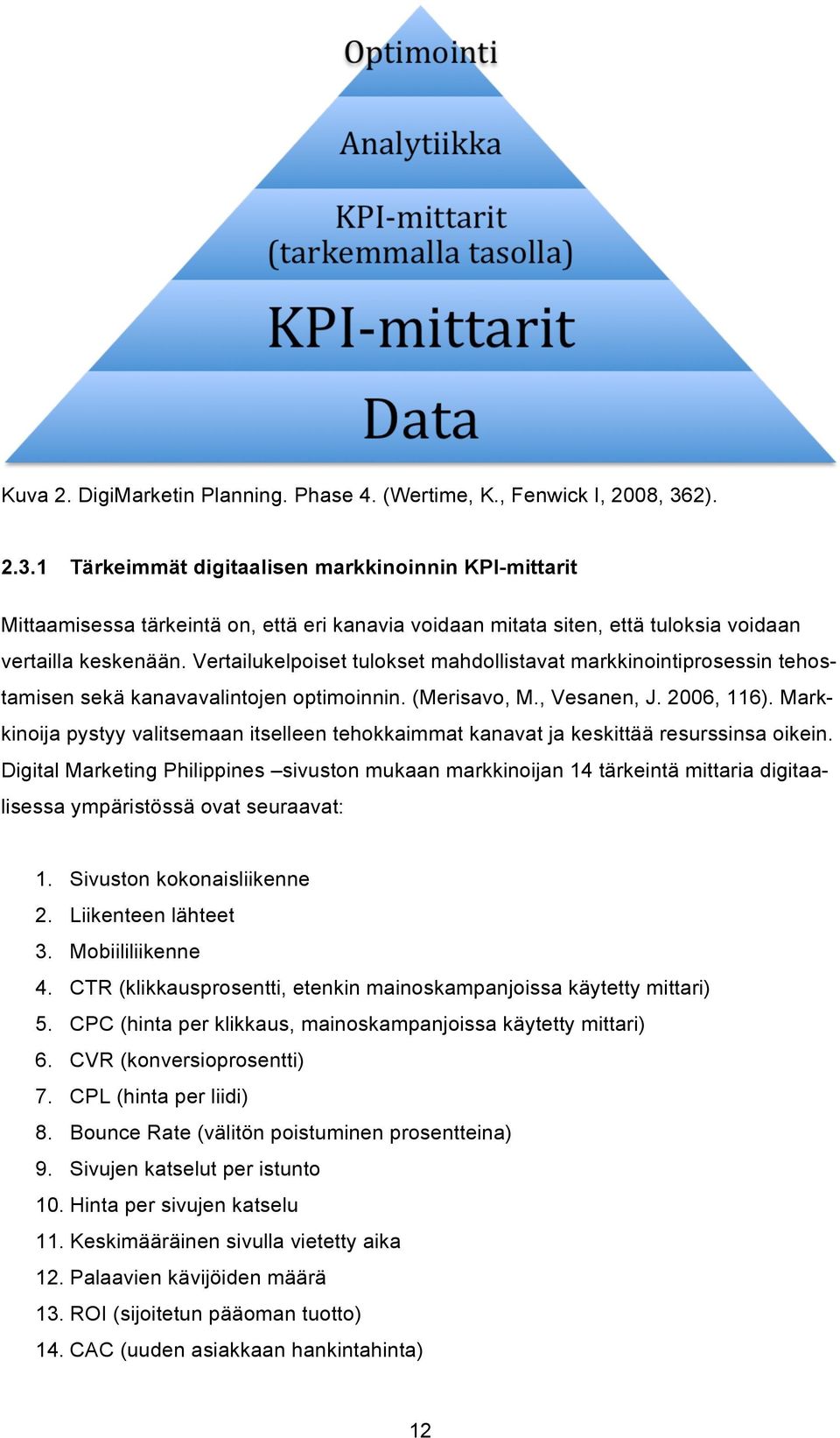 Vertailukelpoiset tulokset mahdollistavat markkinointiprosessin tehostamisen sekä kanavavalintojen optimoinnin. (Merisavo, M., Vesanen, J. 2006, 116).